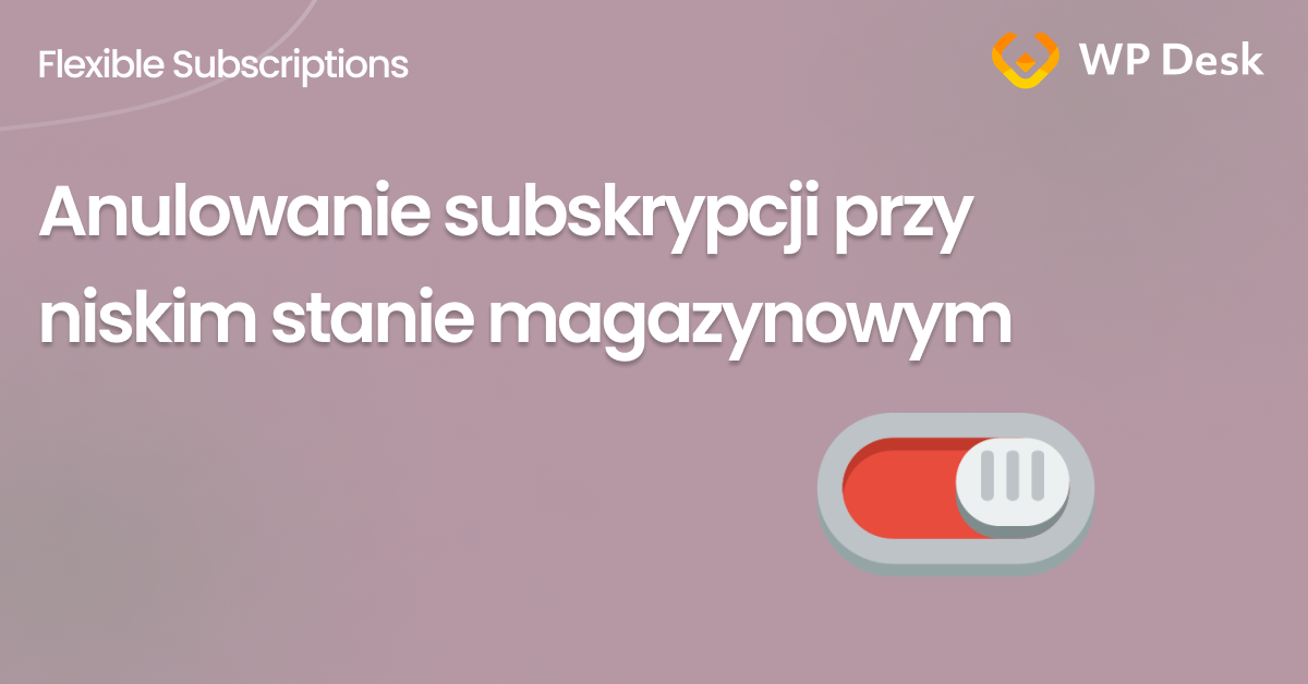 Anulowanie subskrypcji przy niskim stanie magazynowym