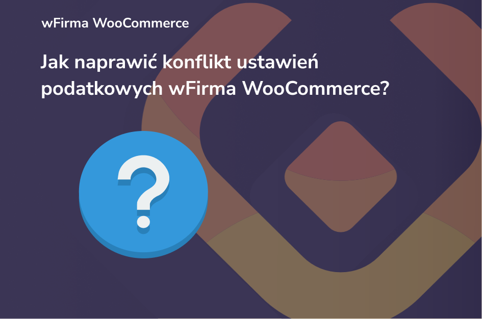 Jak naprawić konflikt ustawień podatkowych wFirma WooCommerce