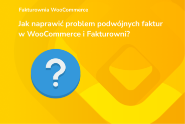 Jak naprawić problem podwójnych faktur w WooCommerce i Fakturowni